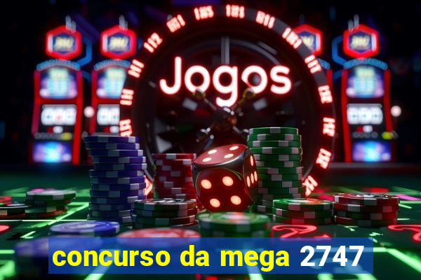 concurso da mega 2747