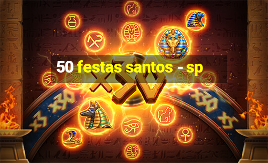 50 festas santos - sp