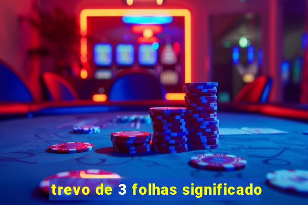 trevo de 3 folhas significado