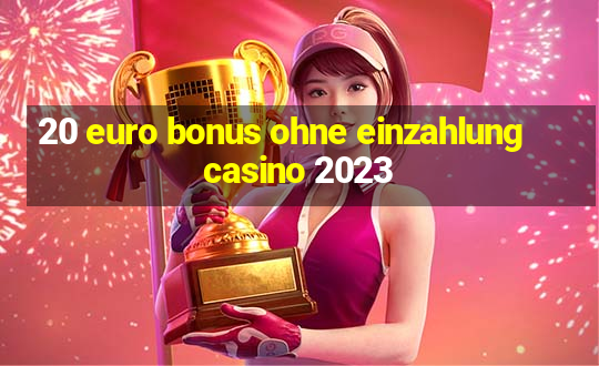 20 euro bonus ohne einzahlung casino 2023