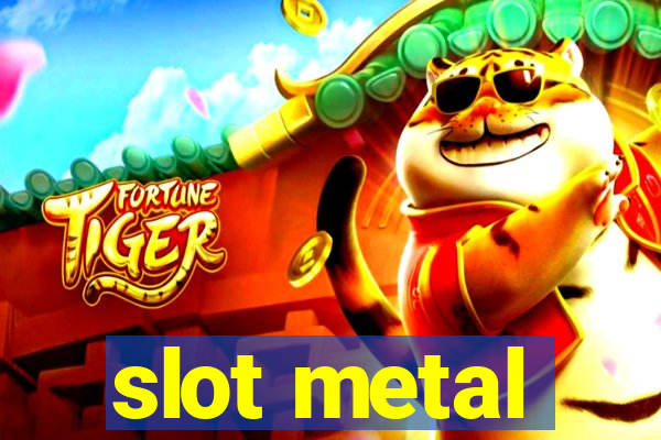 slot metal