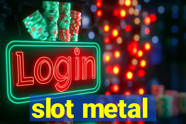 slot metal