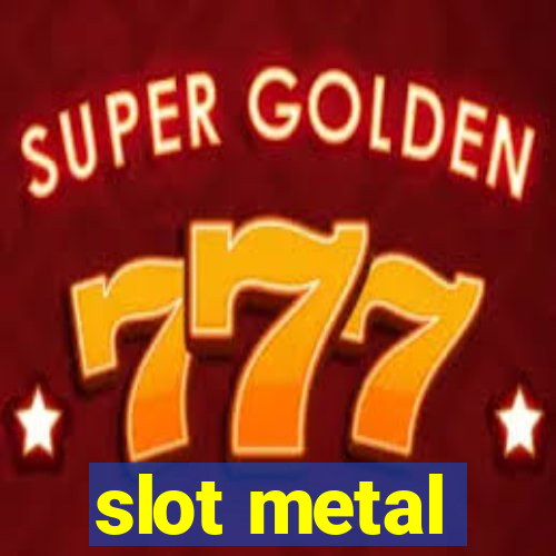 slot metal