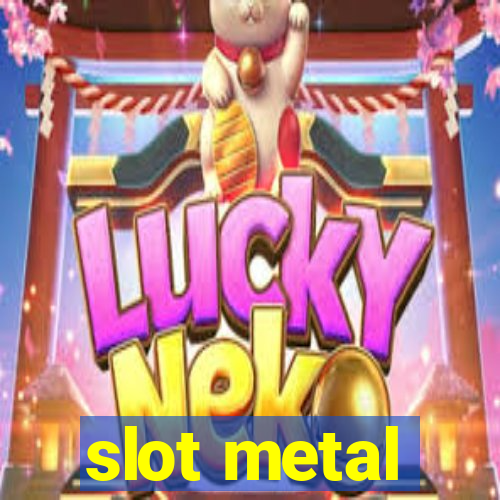 slot metal