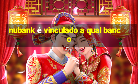 nubank é vinculado a qual banco