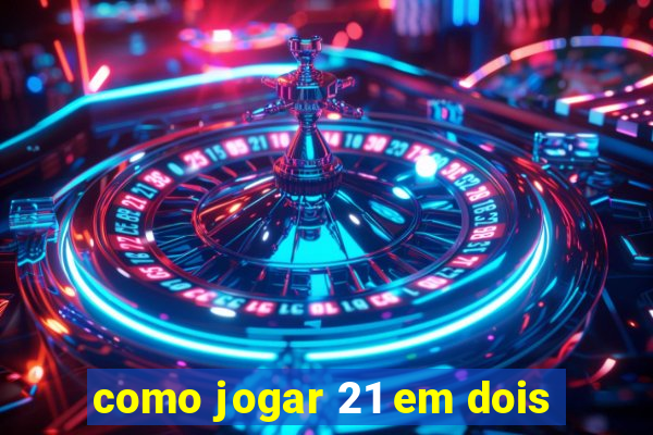 como jogar 21 em dois