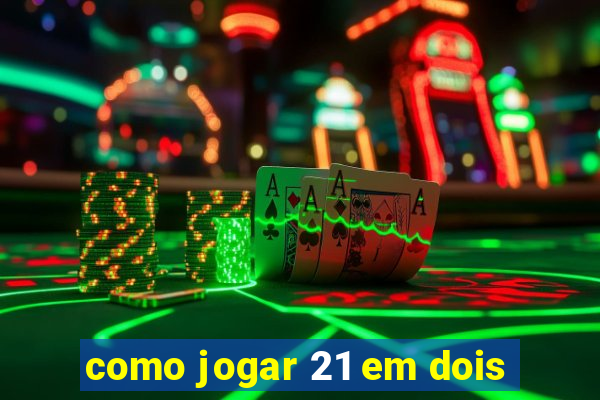 como jogar 21 em dois