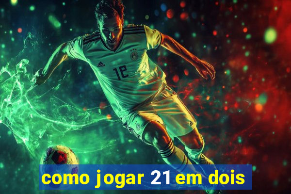 como jogar 21 em dois