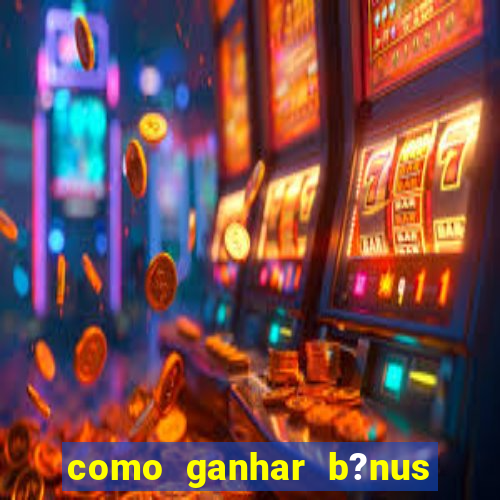 como ganhar b?nus no fortune tiger