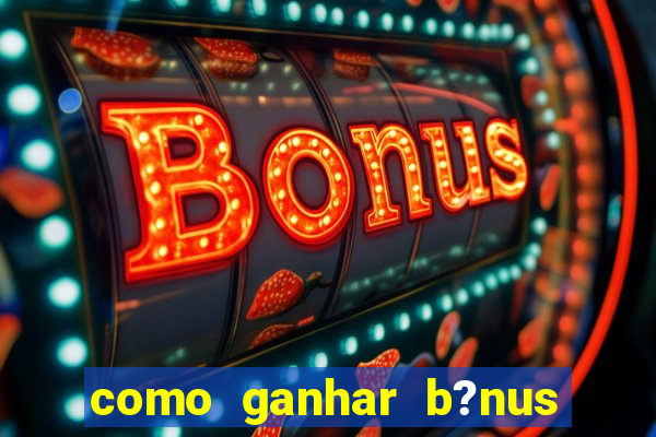 como ganhar b?nus no fortune tiger