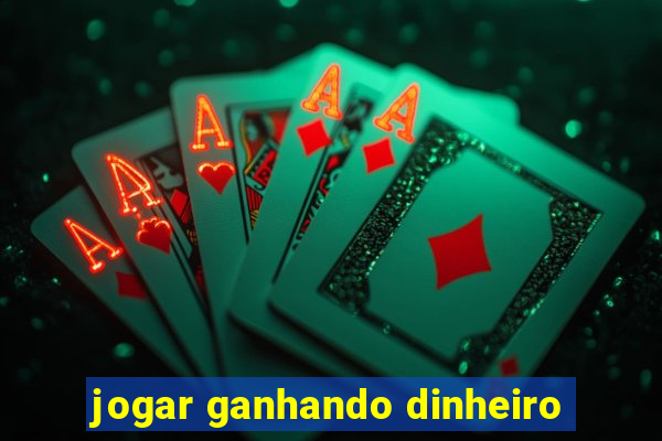 jogar ganhando dinheiro