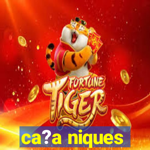 ca?a niques