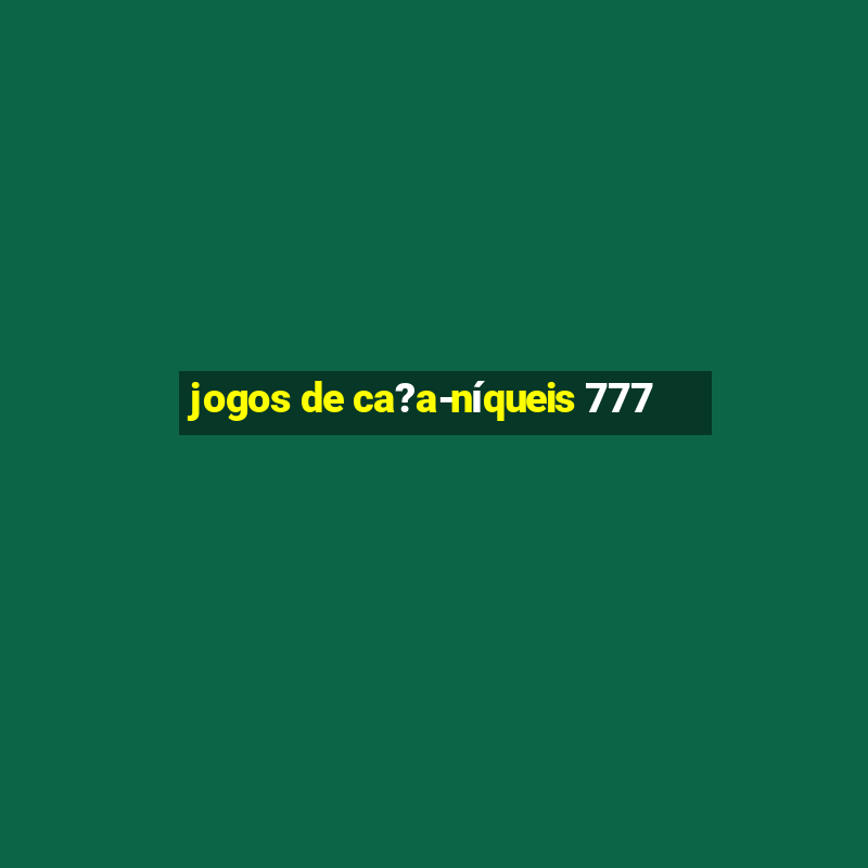 jogos de ca?a-níqueis 777