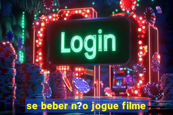 se beber n?o jogue filme