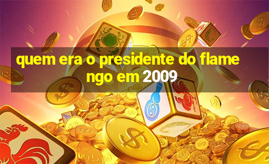 quem era o presidente do flamengo em 2009