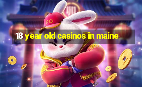 18 year old casinos in maine