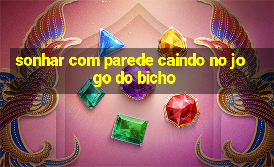 sonhar com parede caindo no jogo do bicho