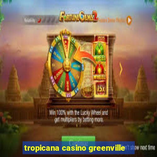 tropicana casino greenville