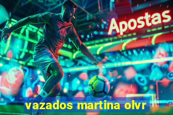 vazados martina olvr