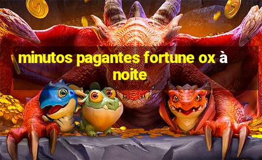 minutos pagantes fortune ox à noite