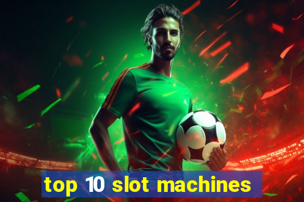 top 10 slot machines