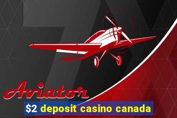 $2 deposit casino canada