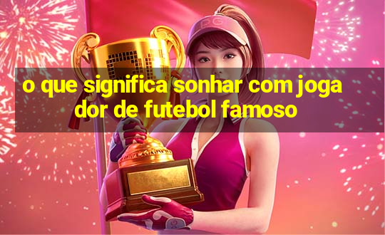 o que significa sonhar com jogador de futebol famoso