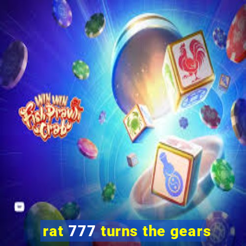 rat 777 turns the gears