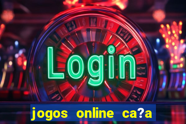 jogos online ca?a níquel valendo dinheiro