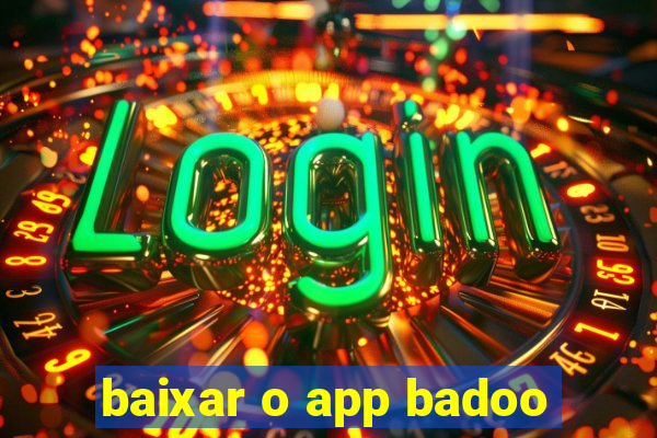 baixar o app badoo