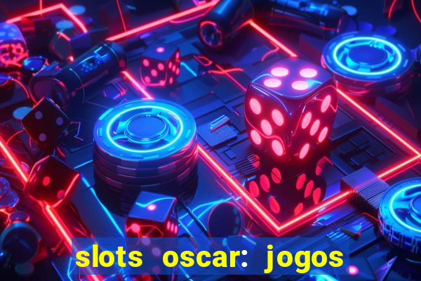 slots oscar: jogos de casino