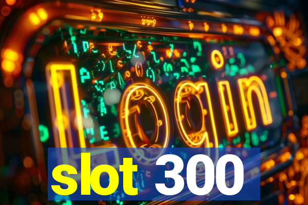 slot 300