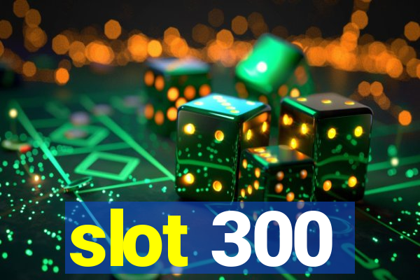 slot 300