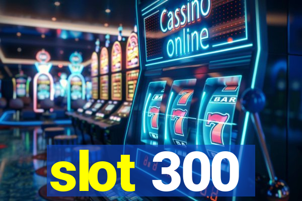 slot 300