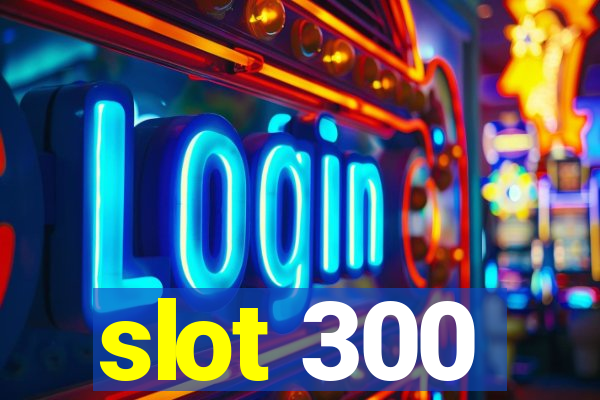 slot 300