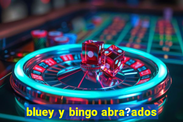 bluey y bingo abra?ados