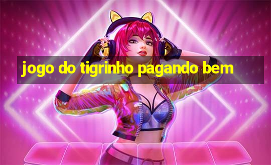 jogo do tigrinho pagando bem