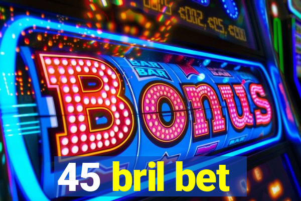 45 bril bet