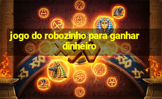 jogo do robozinho para ganhar dinheiro