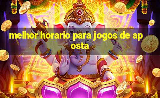 melhor horario para jogos de aposta