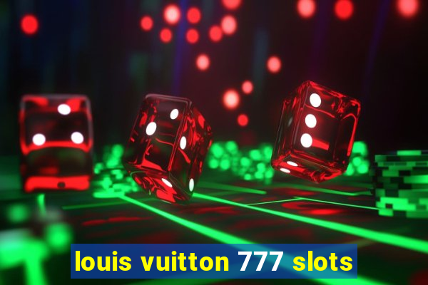 louis vuitton 777 slots