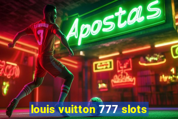 louis vuitton 777 slots