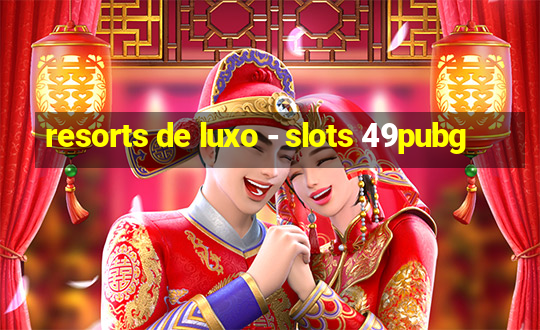 resorts de luxo - slots 49pubg