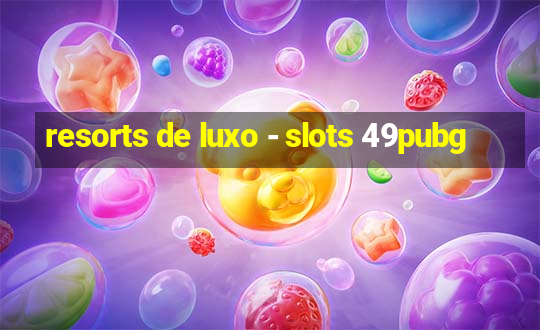 resorts de luxo - slots 49pubg