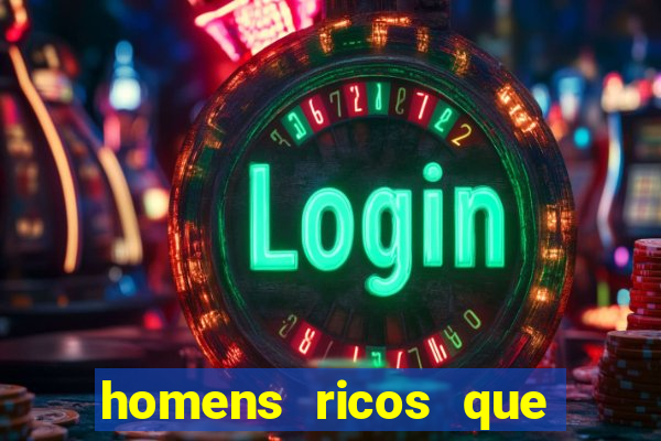 homens ricos que querem bancar