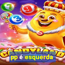 pp é esquerda