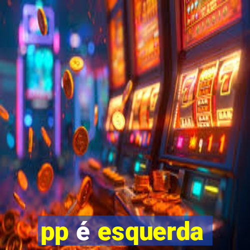 pp é esquerda