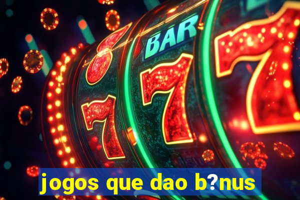 jogos que dao b?nus