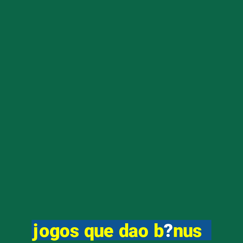 jogos que dao b?nus