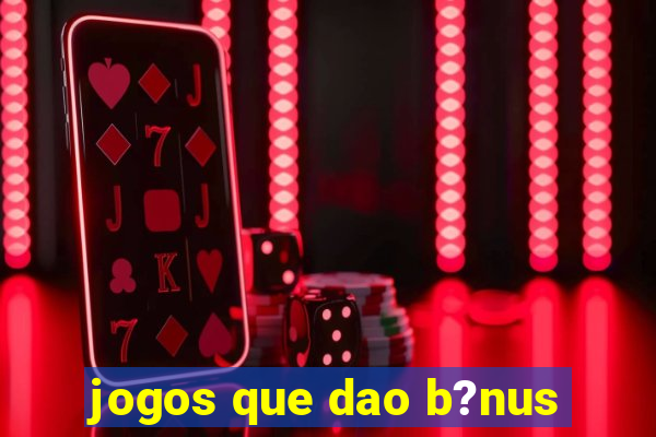 jogos que dao b?nus